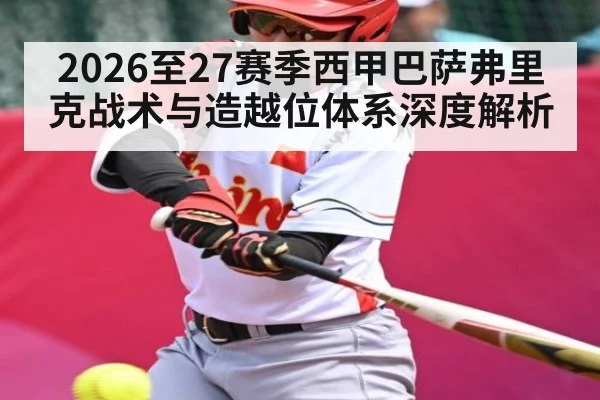 2026至27赛季西甲巴萨弗里克战术与造越位体系深度解析